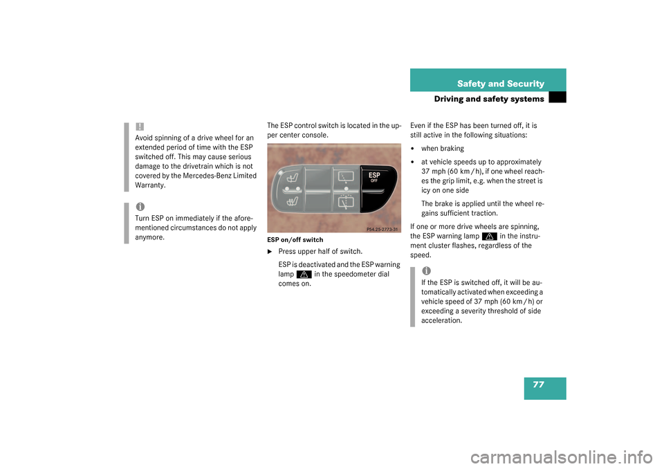 MERCEDES-BENZ G55AMG 2003 W463 Manual PDF 77 Safety and Security
Driving and safety systems
The ESP control switch is located in the up-
per center console.ESP on/off switch
Press upper half of switch.
ESP is deactivated and the ESP warning 