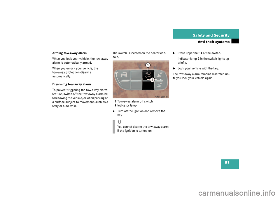 MERCEDES-BENZ G500 2003 W463 Owners Manual 81 Safety and Security
Anti-theft systems
Arming tow-away alarm
When you lock your vehicle, the tow-away 
alarm is automatically armed.
When you unlock your vehicle, the 
tow-away protection disarms 
