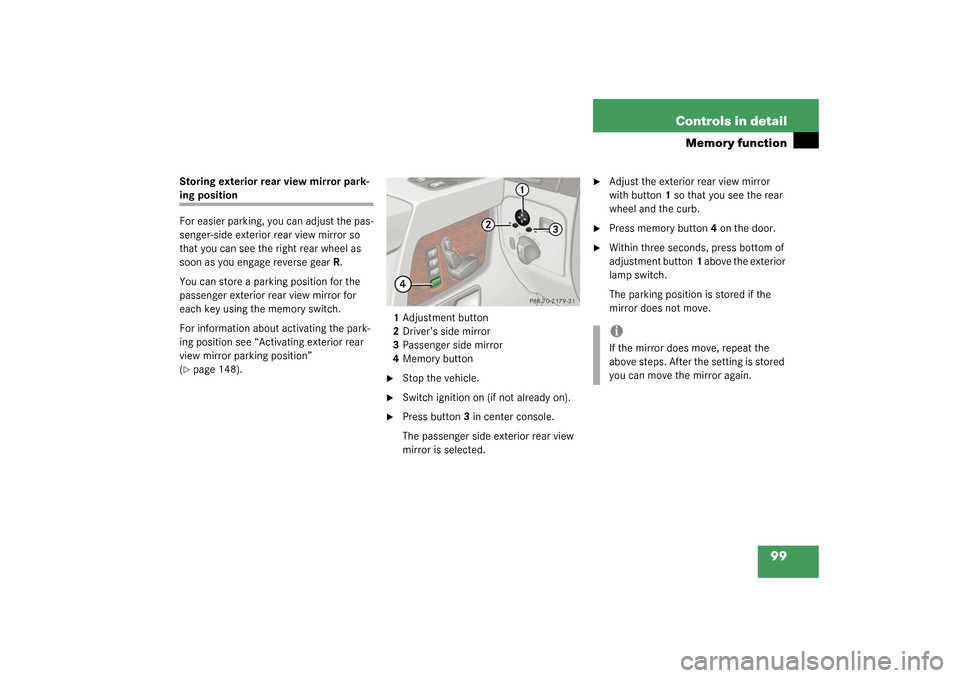 MERCEDES-BENZ G500 2003 W463 Owners Manual 99 Controls in detail
Memory function
Storing exterior rear view mirror park-ing position
For easier parking, you can adjust the pas-
senger-side exterior rear view mirror so 
that you can see the rig