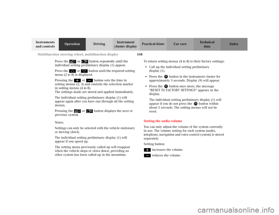 MERCEDES-BENZ CLK320 CABRIOLET 2003 C208 Owners Manual 104 Multifunction steering wheel, multifunction display
Te ch n i c a l
data Instruments 
and controlsOperationDrivingInstrument 
cluster displayPractical hints Car care Index
Press the è or ÿ butto