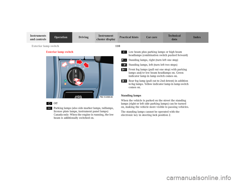 MERCEDES-BENZ CLK320 CABRIOLET 2003 C208 Owners Manual 110 Exterior lamp switch
Te ch n i c a l
data Instruments 
and controlsOperationDrivingInstrument 
cluster displayPractical hints Car care Index
Exterior lamp switch
DOff
CParking lamps (also side mar