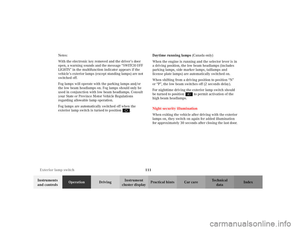 MERCEDES-BENZ CLK320 CABRIOLET 2003 C208 User Guide 111 Exterior lamp switch
Te ch n i c a l
data Instruments 
and controlsOperationDrivingInstrument 
cluster displayPractical hints Car care Index Notes:
With the electronic key removed and the driver�