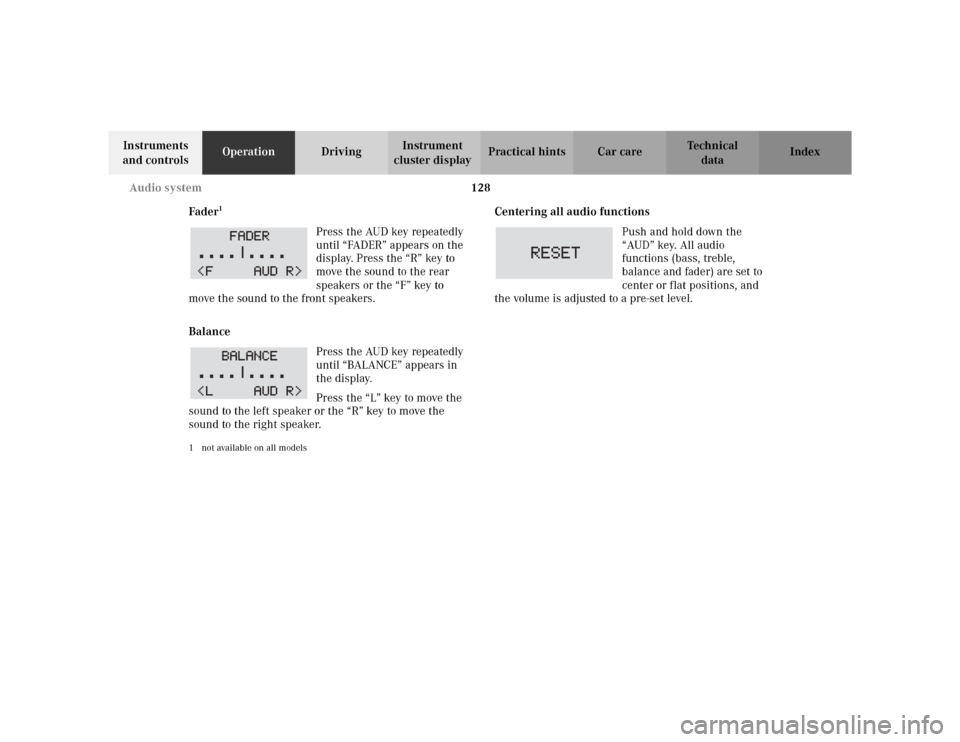 MERCEDES-BENZ CLK320 CABRIOLET 2003 C208 Owners Manual 128 Audio system
Te ch n i c a l
data Instruments 
and controlsOperationDrivingInstrument 
cluster displayPractical hints Car care Index
Fader
1 
Press the AUD key repeatedly 
until “FADER” appear
