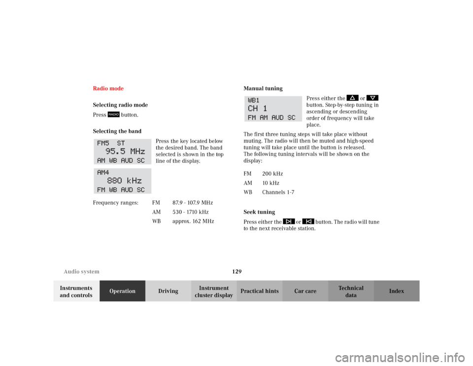 MERCEDES-BENZ CLK320 CABRIOLET 2003 C208 Owners Manual 129 Audio system
Te ch n i c a l
data Instruments 
and controlsOperationDrivingInstrument 
cluster displayPractical hints Car care Index Radio mode
Selecting radio mode
Press  button.
Selecting the ba