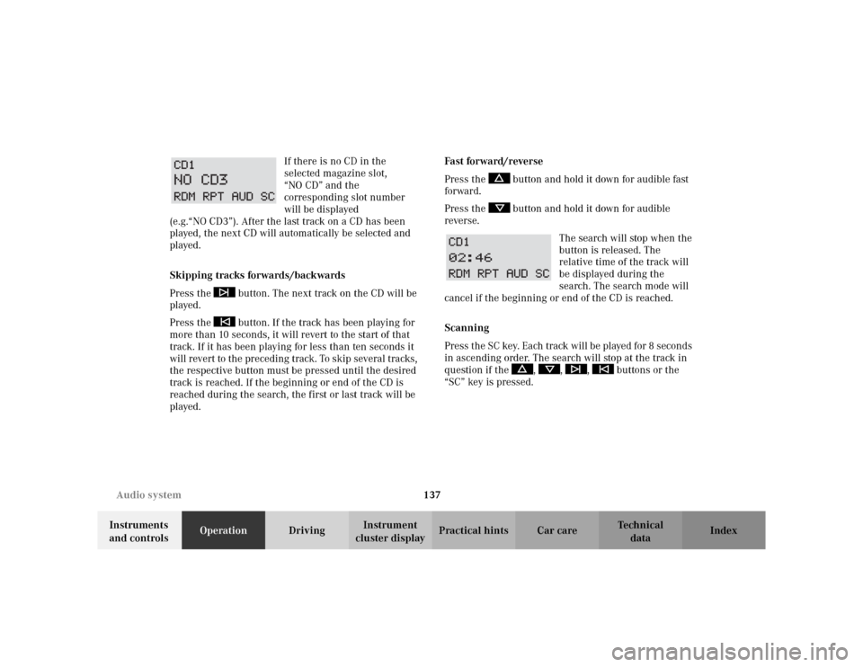 MERCEDES-BENZ CLK430 CABRIOLET 2003 C208 Owners Guide 137 Audio system
Te ch n i c a l
data Instruments 
and controlsOperationDrivingInstrument 
cluster displayPractical hints Car care Index If there is no CD in the 
selected magazine slot, 
“NO CD” 