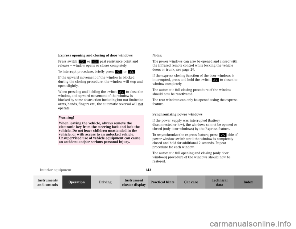 MERCEDES-BENZ CLK430 CABRIOLET 2003 C208 User Guide 143 Interior equipment
Te ch n i c a l
data Instruments 
and controlsOperationDrivingInstrument 
cluster displayPractical hints Car care Index Express opening and closing of door windows
Press switch 
