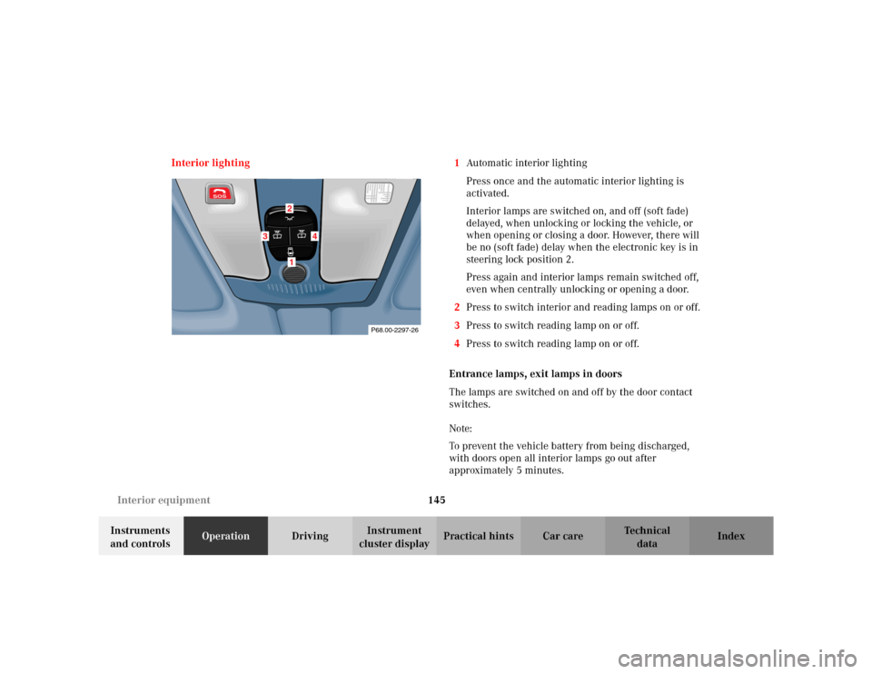 MERCEDES-BENZ CLK430 CABRIOLET 2003 C208 User Guide 145 Interior equipment
Te ch n i c a l
data Instruments 
and controlsOperationDrivingInstrument 
cluster displayPractical hints Car care Index Interior lighting 1Automatic interior lighting
Press once