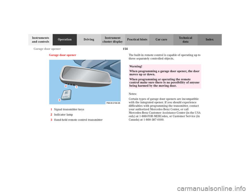 MERCEDES-BENZ CLK320 CABRIOLET 2003 C208 Owners Manual 154 Garage door opener
Te ch n i c a l
data Instruments 
and controlsOperationDrivingInstrument 
cluster displayPractical hints Car care Index
Garage door opener
1Signal transmitter keys
2Indicator la