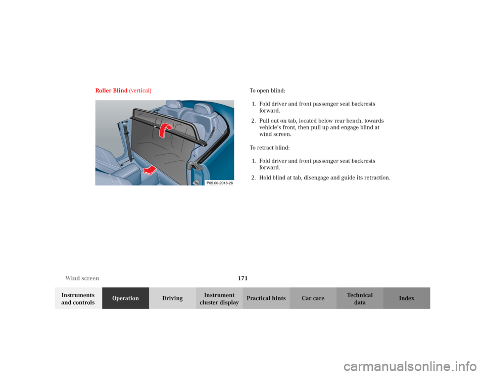 MERCEDES-BENZ CLK430 CABRIOLET 2003 C208 Owners Manual 171 Wind screen
Te ch n i c a l
data Instruments 
and controlsOperationDrivingInstrument 
cluster displayPractical hints Car care Index Roller Blind (vertical) To  o p e n  b l i n d :  
1. Fold drive