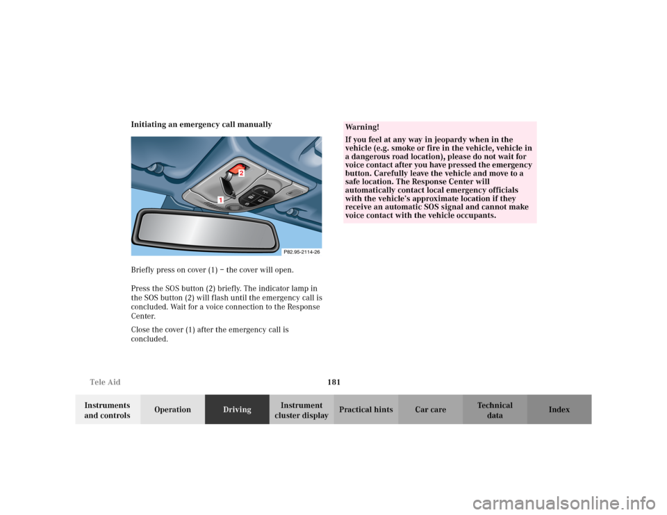 MERCEDES-BENZ CLK320 CABRIOLET 2003 C208 Owners Manual 181 Tele Aid
Te ch n i c a l
data Instruments
and controlsOperationDrivingInstrument
cluster displayPractical hints Car care Index Initiating an emergency call manually
Briefly press on cover (1) MERCEDES-BENZ CLK320 CABRIOLET 2003 C208 Owners Manual 181 Tele Aid
Te ch n i c a l
data Instruments
and controlsOperationDrivingInstrument
cluster displayPractical hints Car care Index Initiating an emergency call manually
Briefly press on cover (1)
