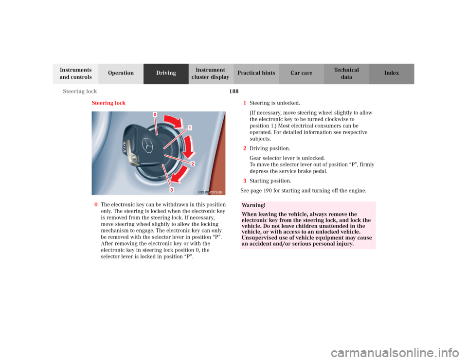 MERCEDES-BENZ CLK320 CABRIOLET 2003 C208 Owners Manual 188 Steering lock
Te ch n i c a l
data Instruments
and controlsOperationDrivingInstrument
cluster displayPractical hints Car care Index
Steering lock
0The electronic key can be withdrawn in this pos MERCEDES-BENZ CLK320 CABRIOLET 2003 C208 Owners Manual 188 Steering lock
Te ch n i c a l
data Instruments
and controlsOperationDrivingInstrument
cluster displayPractical hints Car care Index
Steering lock
0The electronic key can be withdrawn in this pos
