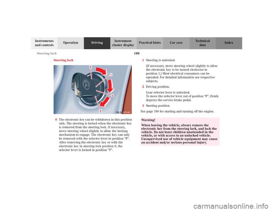 MERCEDES-BENZ CLK430 CABRIOLET 2003 C208 Owners Manual 188 Steering lock
Te ch n i c a l
data Instruments 
and controlsOperationDrivingInstrument 
cluster displayPractical hints Car care Index
Steering lock
0The electronic key can be withdrawn in this pos