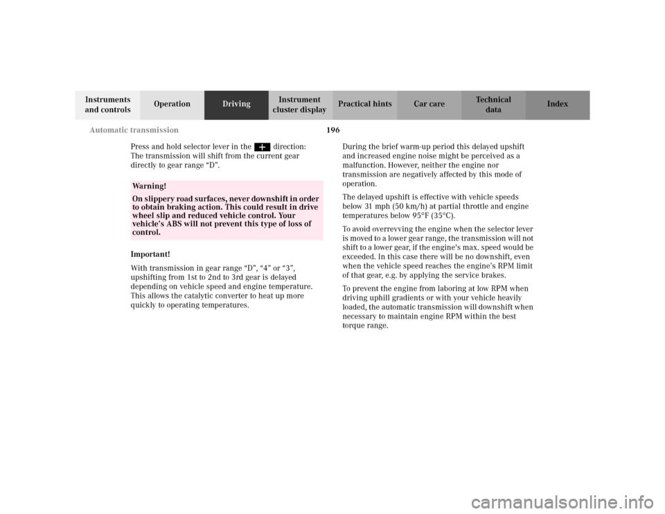 MERCEDES-BENZ CLK430 CABRIOLET 2003 C208 Owners Manual 196 Automatic transmission
Te ch n i c a l
data Instruments 
and controlsOperationDrivingInstrument 
cluster displayPractical hints Car care Index
Press and hold selector lever in the æ direction:
Th