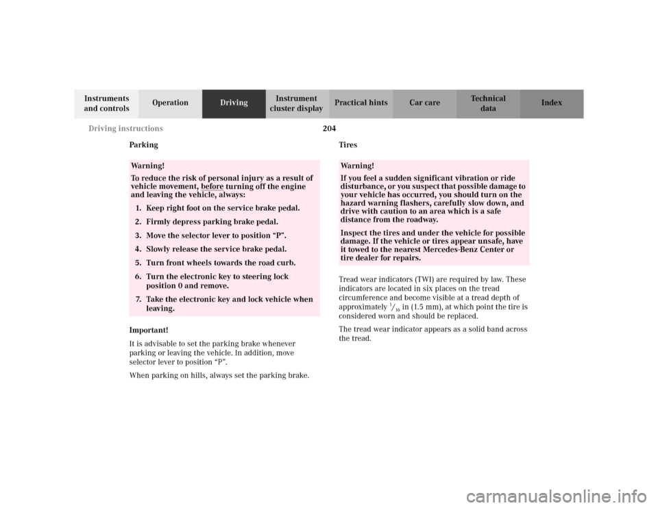 MERCEDES-BENZ CLK430 CABRIOLET 2003 C208 Service Manual 204 Driving instructions
Te ch n i c a l
data Instruments 
and controlsOperationDrivingInstrument 
cluster displayPractical hints Car care Index
Parking
Important!
It is advisable to set the parking b