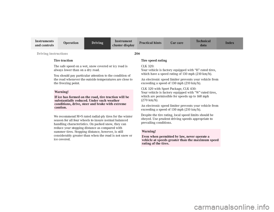 MERCEDES-BENZ CLK320 CABRIOLET 2003 C208 Owners Guide 206 Driving instructions
Te ch n i c a l
data Instruments 
and controlsOperationDrivingInstrument 
cluster displayPractical hints Car care Index
Tire traction
The safe speed on a wet, snow covered or 
