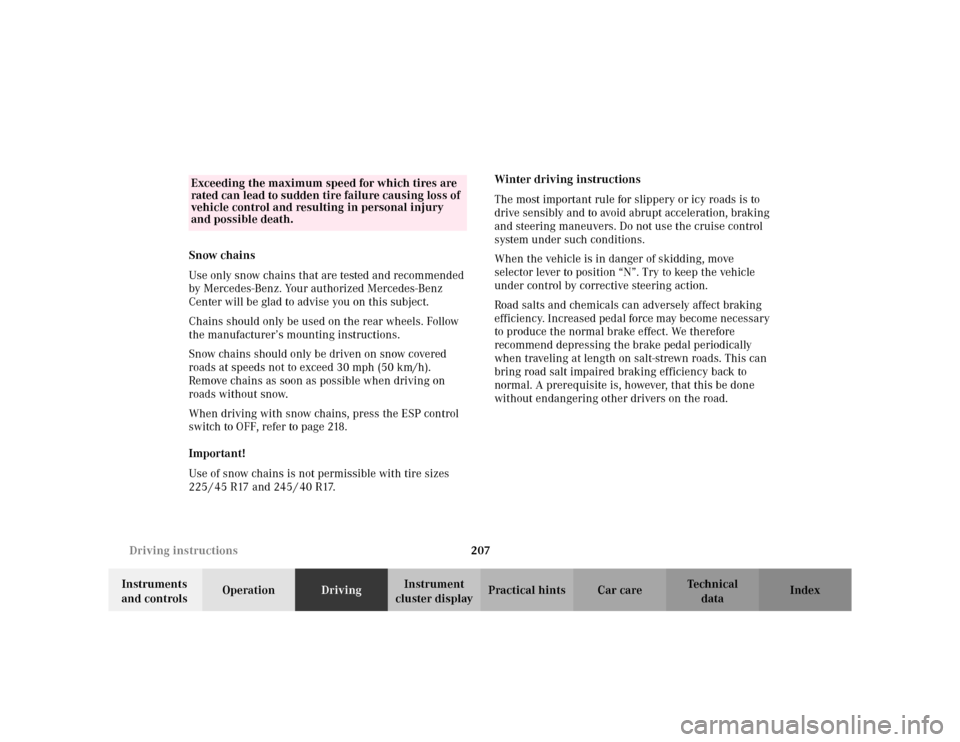 MERCEDES-BENZ CLK320 CABRIOLET 2003 C208 Owners Manual 207 Driving instructions
Te ch n i c a l
data Instruments 
and controlsOperationDrivingInstrument 
cluster displayPractical hints Car care Index Snow chains
Use only snow chains that are tested and re