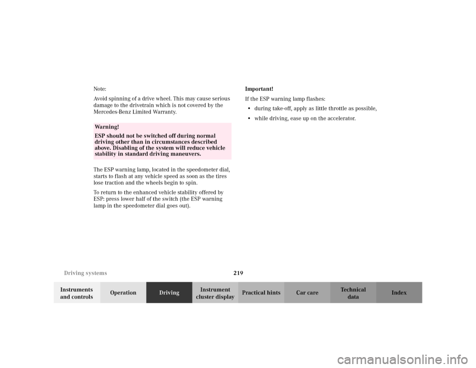 MERCEDES-BENZ CLK430 CABRIOLET 2003 C208 Service Manual 219 Driving systems
Te ch n i c a l
data Instruments 
and controlsOperationDrivingInstrument 
cluster displayPractical hints Car care Index Note:
Avoid spinning of a drive wheel. This may cause seriou