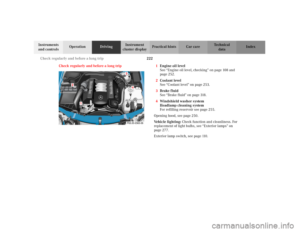 MERCEDES-BENZ CLK320 CABRIOLET 2003 C208 Owners Manual 222 Check regularly and before a long trip
Te ch n i c a l
data Instruments 
and controlsOperationDrivingInstrument 
cluster displayPractical hints Car care Index
Check regularly and before a long tri