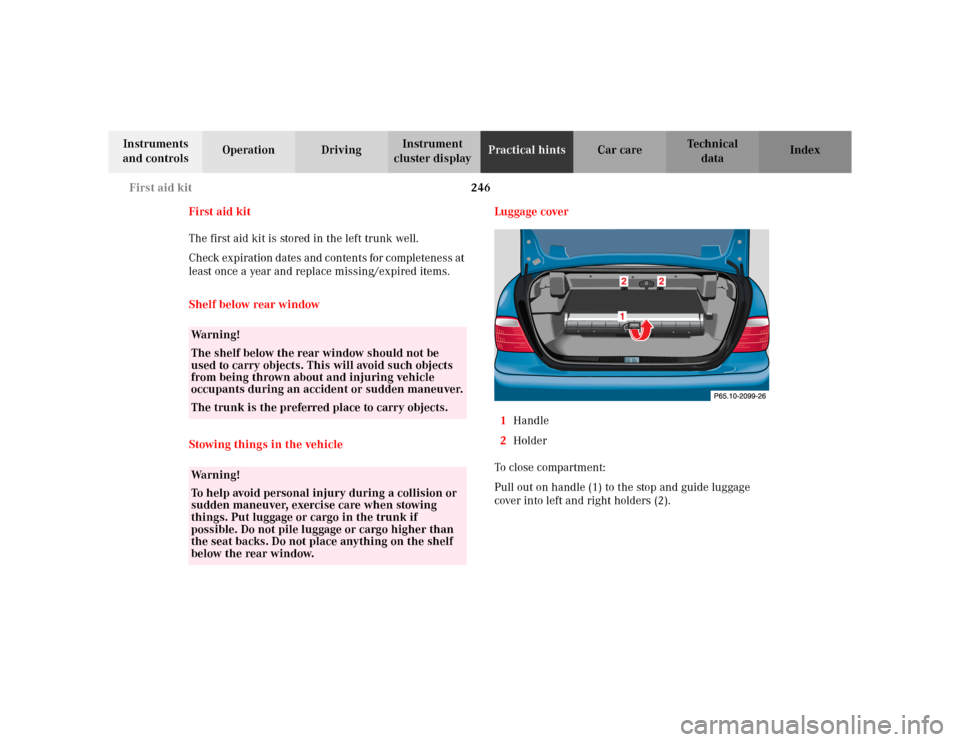MERCEDES-BENZ CLK430 CABRIOLET 2003 C208 Owners Manual 246 First aid kit
Te ch n i c a l
data Instruments 
and controlsOperation DrivingInstrument 
cluster displayPractical hintsCar care Index
First aid kit
The first aid kit is stored in the left trunk we