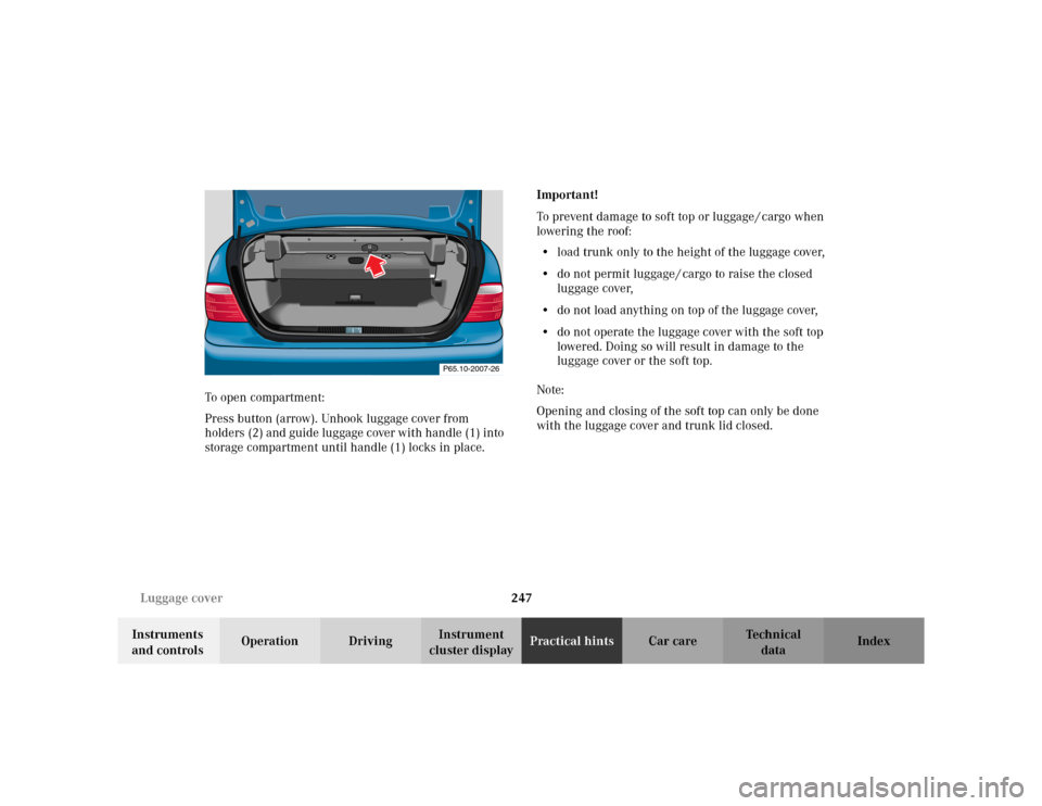 MERCEDES-BENZ CLK430 CABRIOLET 2003 C208 Owners Manual 247 Luggage cover
Te ch n i c a l
data Instruments 
and controlsOperation DrivingInstrument 
cluster displayPractical hintsCar care Index To open compartment:
Press button (arrow). Unhook luggage cove