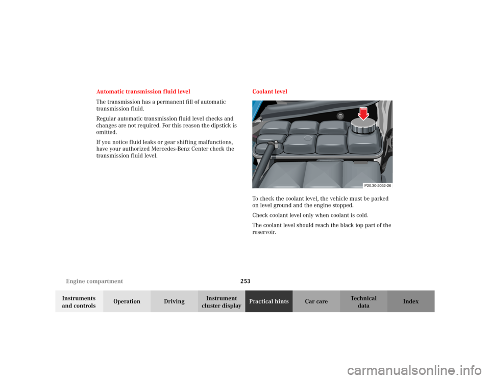 MERCEDES-BENZ CLK320 CABRIOLET 2003 C208 User Guide 253 Engine compartment
Te ch n i c a l
data Instruments 
and controlsOperation DrivingInstrument 
cluster displayPractical hintsCar care Index Automatic transmission fluid level
The transmission has a