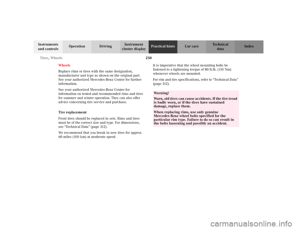 MERCEDES-BENZ CLK320 CABRIOLET 2003 C208 Owners Manual 258 Tires, Wheels
Te ch n i c a l
data Instruments 
and controlsOperation DrivingInstrument 
cluster displayPractical hintsCar care Index
Wheels
Replace rims or tires with the same designation, 
manuf