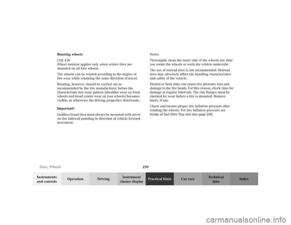MERCEDES-BENZ CLK430 CABRIOLET 2003 C208 Owners Manual 259 Tires, Wheels
Te ch n i c a l
data Instruments 
and controlsOperation DrivingInstrument 
cluster displayPractical hintsCar care Index Rotating wheels
CLK 430 
Wheel rotation applies only when wint