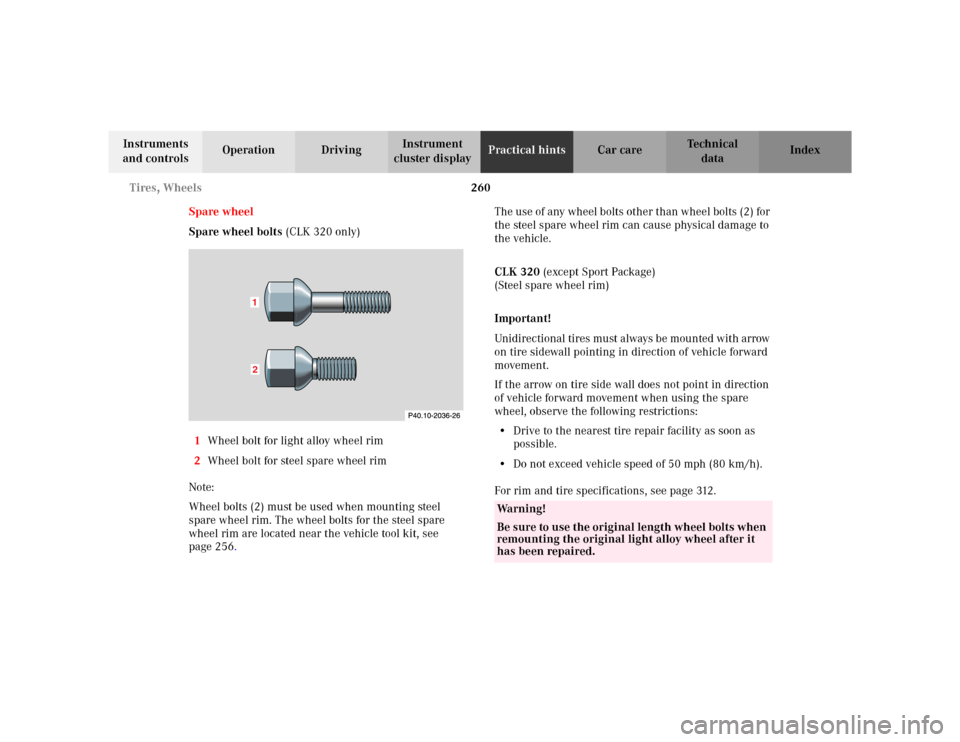 MERCEDES-BENZ CLK430 CABRIOLET 2003 C208 Owners Manual 260 Tires, Wheels
Te ch n i c a l
data Instruments 
and controlsOperation DrivingInstrument 
cluster displayPractical hintsCar care Index
Spare wheel
Spare wheel bolts (CLK 320 only)
1Wheel bolt for l
