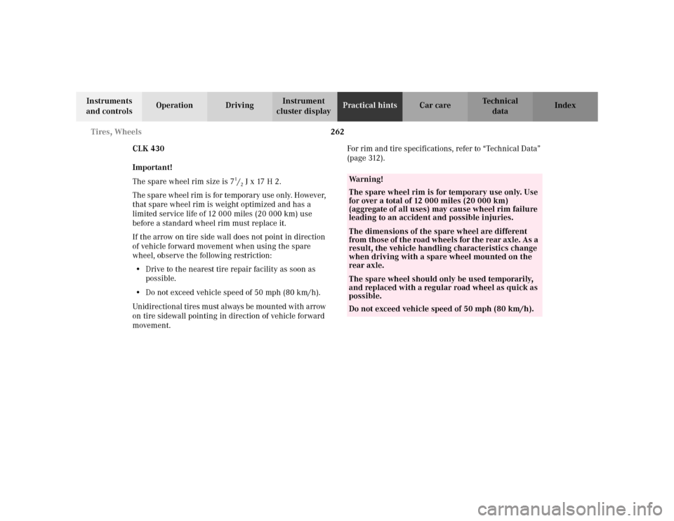 MERCEDES-BENZ CLK320 CABRIOLET 2003 C208 Owners Manual 262 Tires, Wheels
Te ch n i c a l
data Instruments 
and controlsOperation DrivingInstrument 
cluster displayPractical hintsCar care Index
CLK 430
Important!
The spare wheel rim size is 7
1/2J x 17 H 2