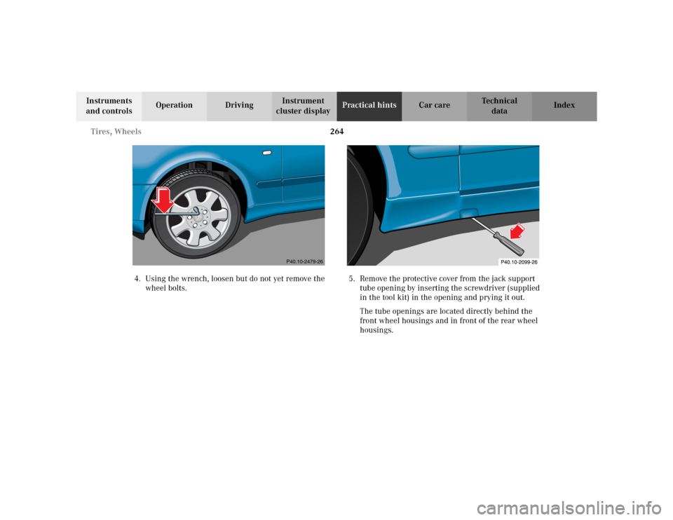MERCEDES-BENZ CLK430 CABRIOLET 2003 C208 Owners Manual 264 Tires, Wheels
Te ch n i c a l
data Instruments 
and controlsOperation DrivingInstrument 
cluster displayPractical hintsCar care Index
4. Using the wrench, loosen but do not yet remove the 
wheel b
