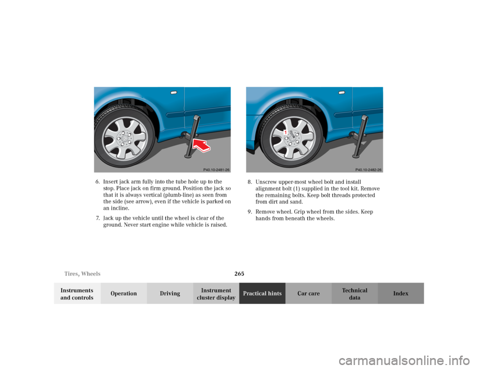 MERCEDES-BENZ CLK430 CABRIOLET 2003 C208 Owners Manual 265 Tires, Wheels
Te ch n i c a l
data Instruments 
and controlsOperation DrivingInstrument 
cluster displayPractical hintsCar care Index 6. Insert jack arm fully into the tube hole up to the 
stop. P