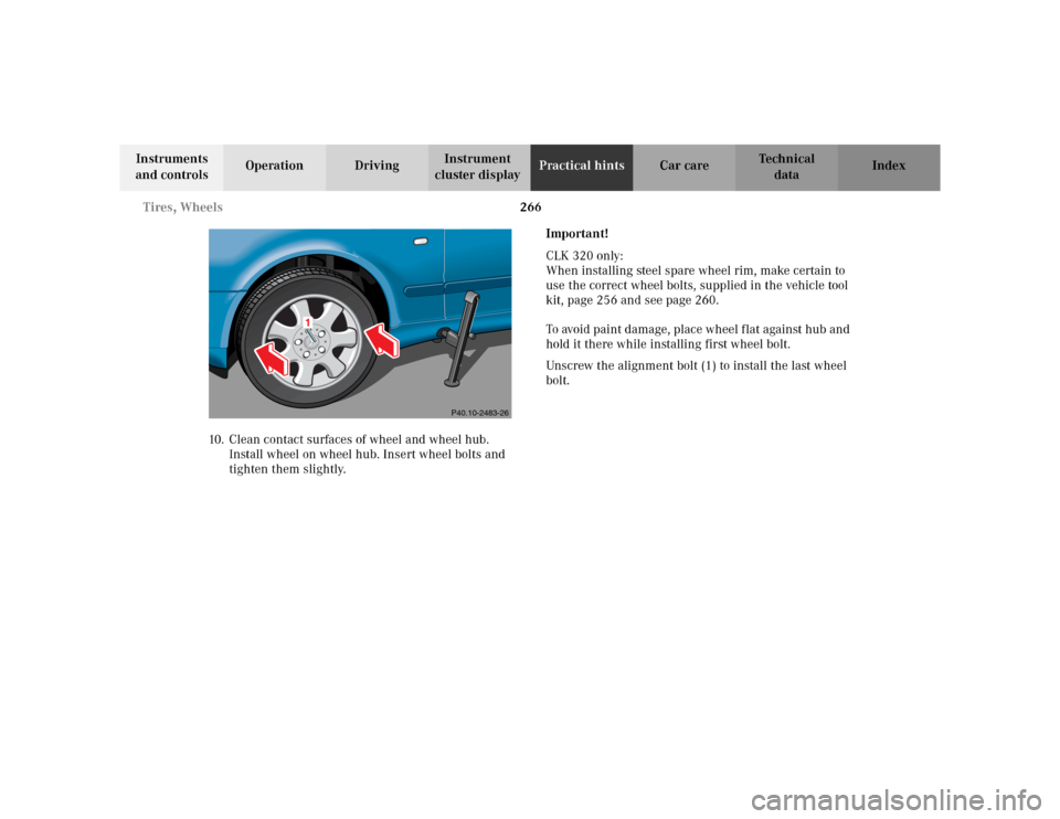 MERCEDES-BENZ CLK320 CABRIOLET 2003 C208 Owners Manual 266 Tires, Wheels
Te ch n i c a l
data Instruments
and controlsOperation DrivingInstrument
cluster displayPractical hintsCar care Index
10. Clean contact surfaces of wheel and wheel hub.
Install wh MERCEDES-BENZ CLK320 CABRIOLET 2003 C208 Owners Manual 266 Tires, Wheels
Te ch n i c a l
data Instruments
and controlsOperation DrivingInstrument
cluster displayPractical hintsCar care Index
10. Clean contact surfaces of wheel and wheel hub.
Install wh