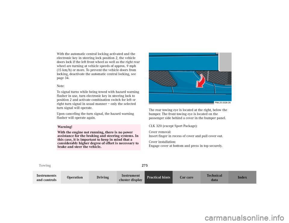 MERCEDES-BENZ CLK430 CABRIOLET 2003 C208 Owners Manual 275 Towing
Te ch n i c a l
data Instruments 
and controlsOperation DrivingInstrument 
cluster displayPractical hintsCar care Index With the automatic central locking activated and the 
electronic key 