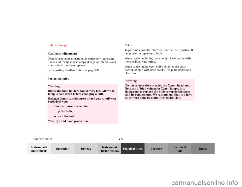 MERCEDES-BENZ CLK320 CABRIOLET 2003 C208 User Guide 277 Exterior lamps
Te ch n i c a l
data Instruments 
and controlsOperation DrivingInstrument 
cluster displayPractical hintsCar care Index Exterior lamps
Headlamp adjustment
Correct headlamp adjustmen