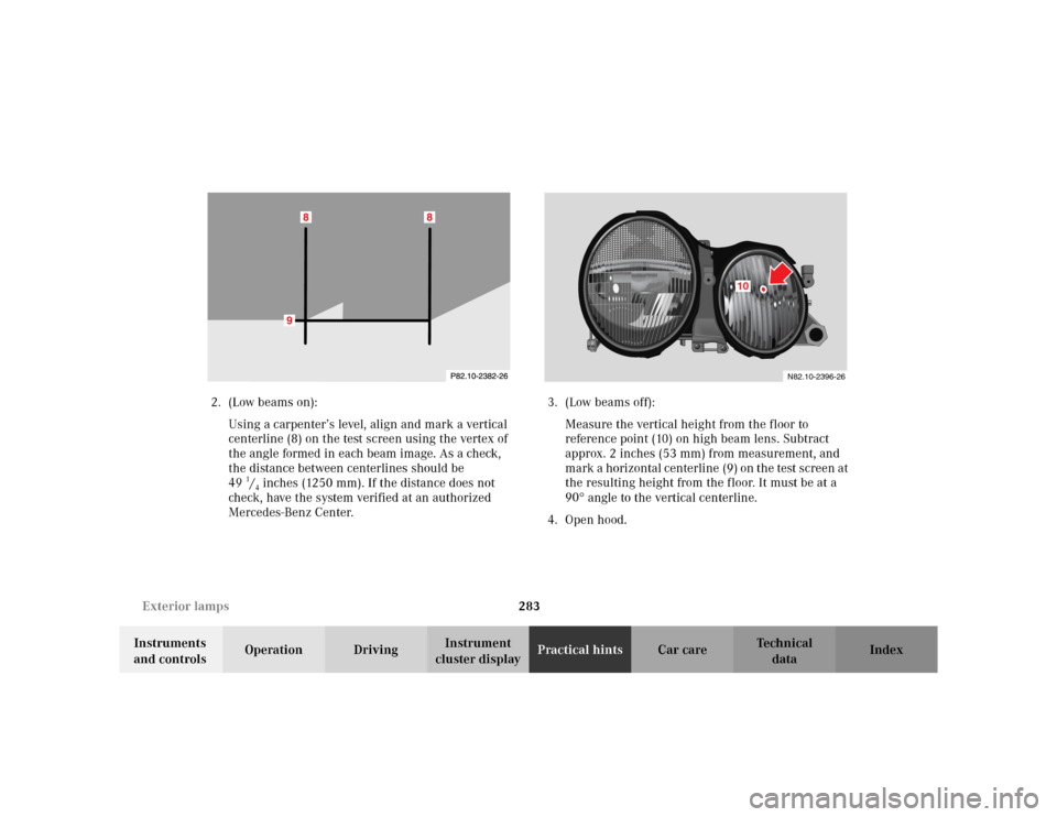 MERCEDES-BENZ CLK430 CABRIOLET 2003 C208 Owners Manual 283 Exterior lamps
Te ch n i c a l
data Instruments 
and controlsOperation DrivingInstrument 
cluster displayPractical hintsCar care Index 2. (Low beams on):
Using a carpenter’s level, align and mar