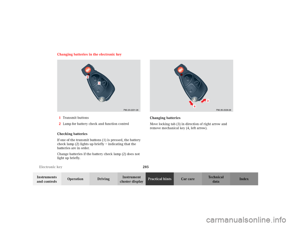 MERCEDES-BENZ CLK430 CABRIOLET 2003 C208 Owners Guide 285 Electronic key
Te ch n i c a l
data Instruments 
and controlsOperation DrivingInstrument 
cluster displayPractical hintsCar care Index Changing batteries in the electronic key
1Transmit buttons
2L