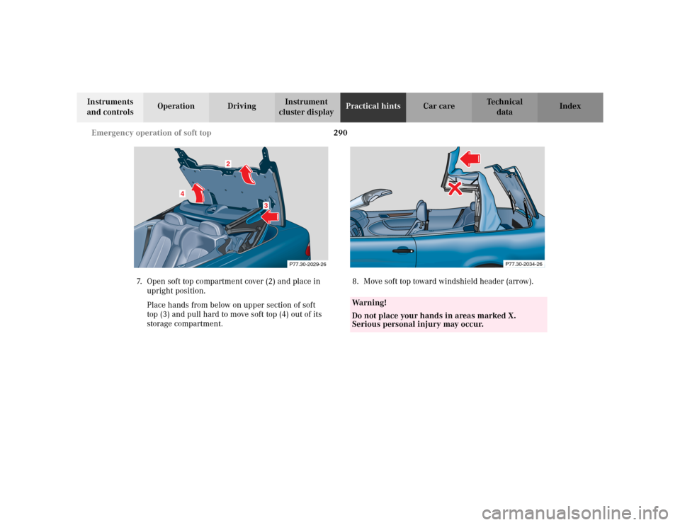 MERCEDES-BENZ CLK430 CABRIOLET 2003 C208 Owners Manual 290 Emergency operation of soft top
Te ch n i c a l
data Instruments 
and controlsOperation DrivingInstrument 
cluster displayPractical hintsCar care Index
7. Open soft top compartment cover (2) and p