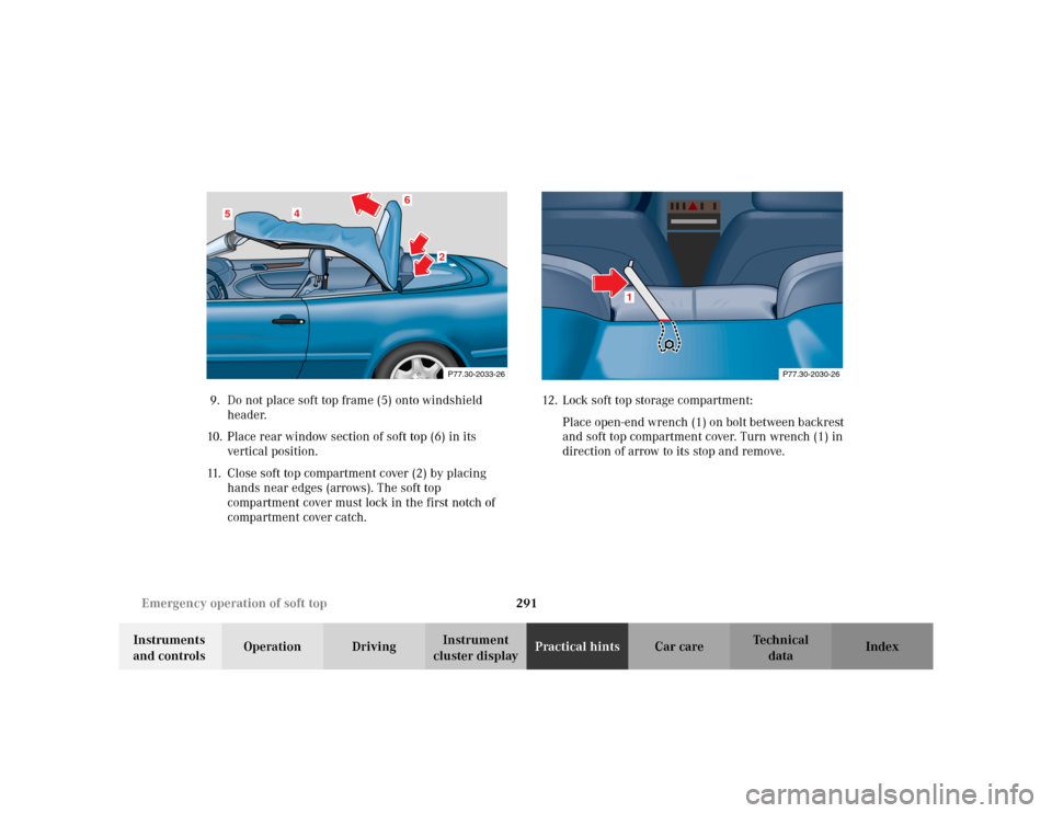MERCEDES-BENZ CLK430 CABRIOLET 2003 C208 Owners Manual 291 Emergency operation of soft top
Te ch n i c a l
data Instruments 
and controlsOperation DrivingInstrument 
cluster displayPractical hintsCar care Index 9. Do not place soft top frame (5) onto wind