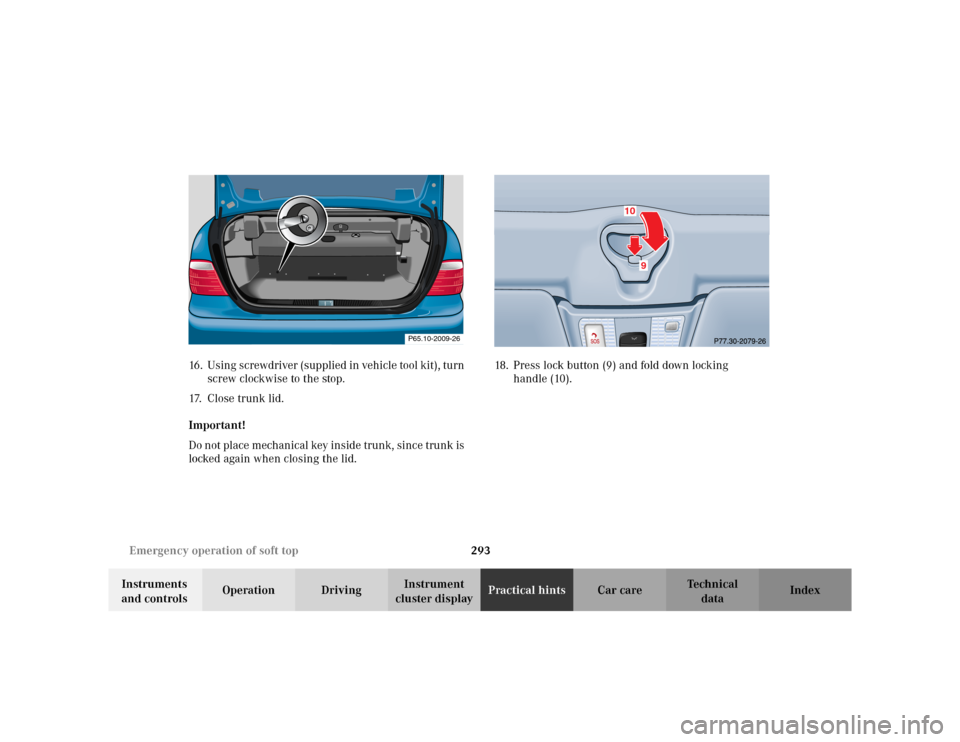 MERCEDES-BENZ CLK430 CABRIOLET 2003 C208 Owners Manual 293 Emergency operation of soft top
Te ch n i c a l
data Instruments 
and controlsOperation DrivingInstrument 
cluster displayPractical hintsCar care Index 16. Using screwdriver (supplied in vehicle t