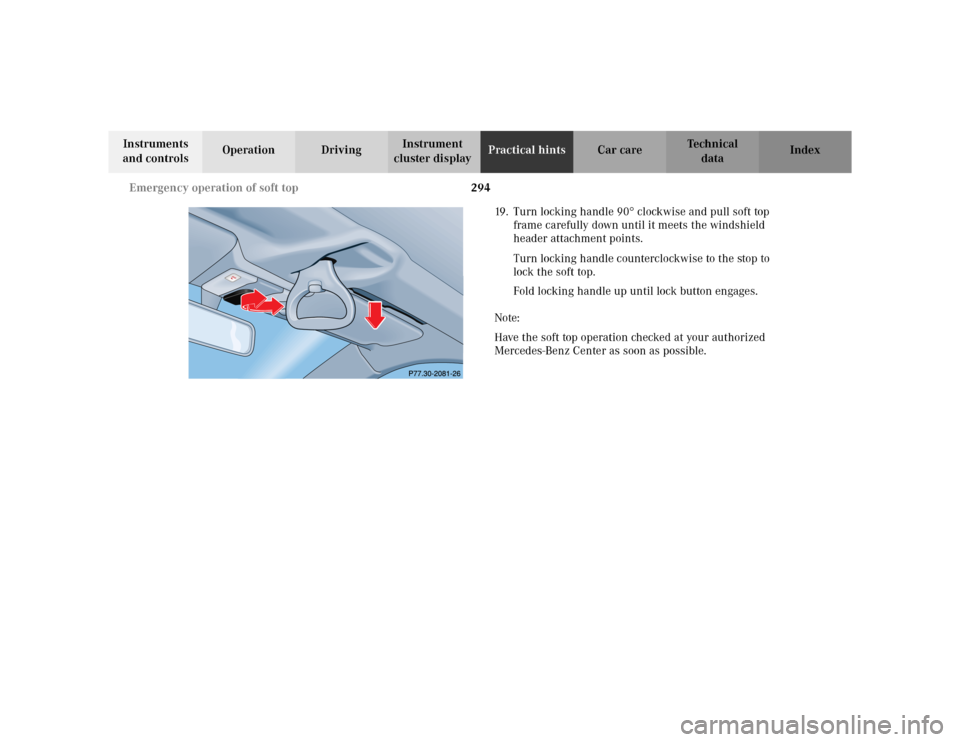 MERCEDES-BENZ CLK430 CABRIOLET 2003 C208 Owners Manual 294 Emergency operation of soft top
Te ch n i c a l
data Instruments 
and controlsOperation DrivingInstrument 
cluster displayPractical hintsCar care Index
19. Turn locking handle 90
° clockwise and 