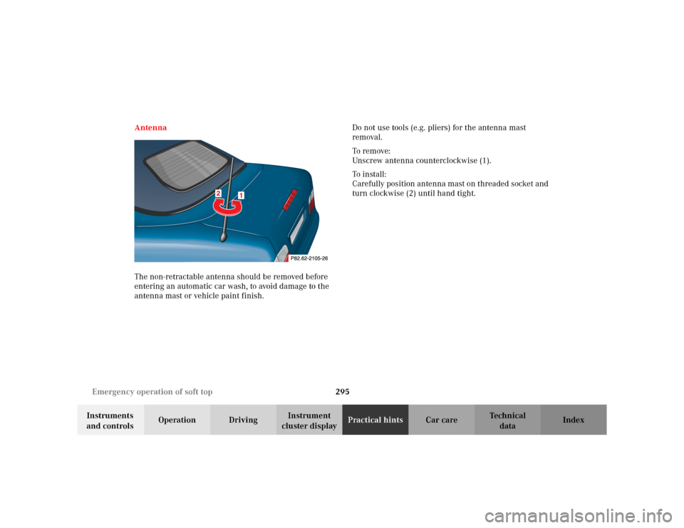 MERCEDES-BENZ CLK430 CABRIOLET 2003 C208 Owners Manual 295 Emergency operation of soft top
Te ch n i c a l
data Instruments 
and controlsOperation DrivingInstrument 
cluster displayPractical hintsCar care Index Antenna
The non-retractable antenna should b
