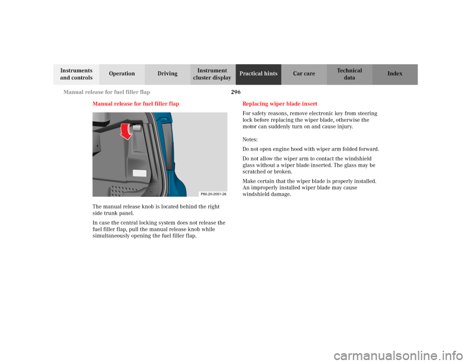 MERCEDES-BENZ CLK430 CABRIOLET 2003 C208 Owners Manual 296 Manual release for fuel filler flap
Te ch n i c a l
data Instruments 
and controlsOperation DrivingInstrument 
cluster displayPractical hintsCar care Index
Manual release for fuel filler flap
The 