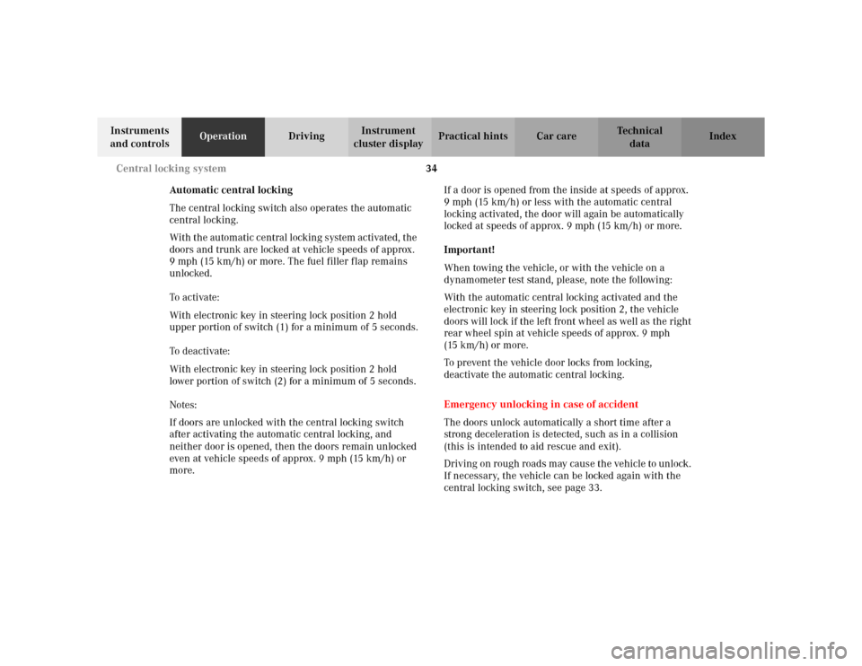 MERCEDES-BENZ CLK320 CABRIOLET 2003 C208 Owners Manual 34 Central locking system
Te ch n i c a l
data Instruments 
and controlsOperationDrivingInstrument 
cluster displayPractical hints Car care Index
Automatic central locking
The central locking switch a