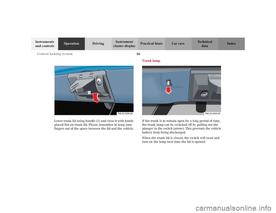 MERCEDES-BENZ CLK320 CABRIOLET 2003 C208 Owners Guide 36 Central locking system
Te ch n i c a l
data Instruments 
and controlsOperationDrivingInstrument 
cluster displayPractical hints Car care Index
Lower trunk lid using handle (1) and close it with han