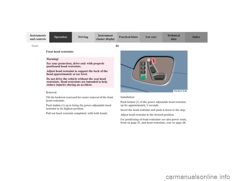 MERCEDES-BENZ CLK430 CABRIOLET 2003 C208 Service Manual 46 Seats
Te ch n i c a l
data Instruments 
and controlsOperationDrivingInstrument 
cluster displayPractical hints Car care Index
Front head restraints
Removal:
Tilt the backrest rearward for easier re