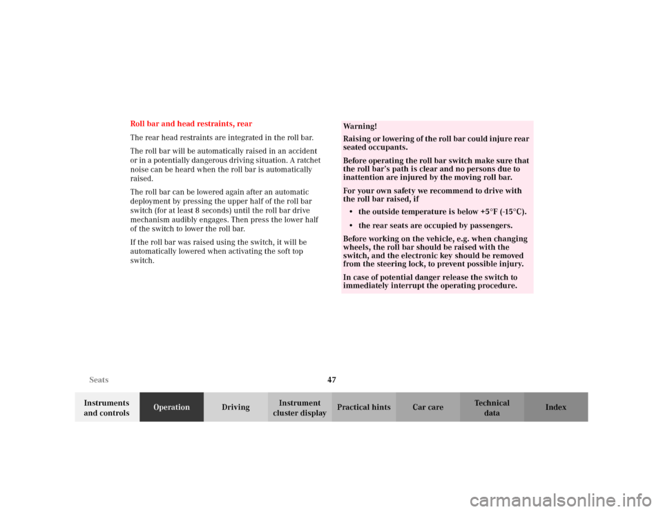 MERCEDES-BENZ CLK430 CABRIOLET 2003 C208 Service Manual 47 Seats
Te ch n i c a l
data Instruments 
and controlsOperationDrivingInstrument 
cluster displayPractical hints Car care Index Roll bar and head restraints, rear
The rear head restraints are integra