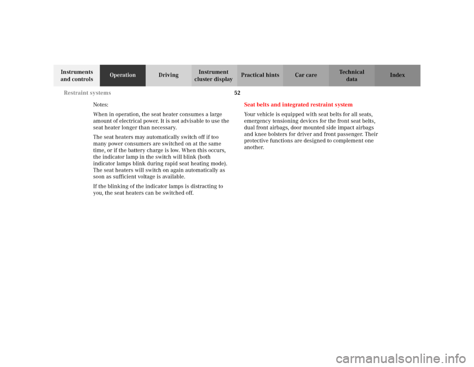 MERCEDES-BENZ CLK430 CABRIOLET 2003 C208 User Guide 52 Restraint systems
Te ch n i c a l
data Instruments 
and controlsOperationDrivingInstrument 
cluster displayPractical hints Car care Index
Notes:
When in operation, the seat heater consumes a large 