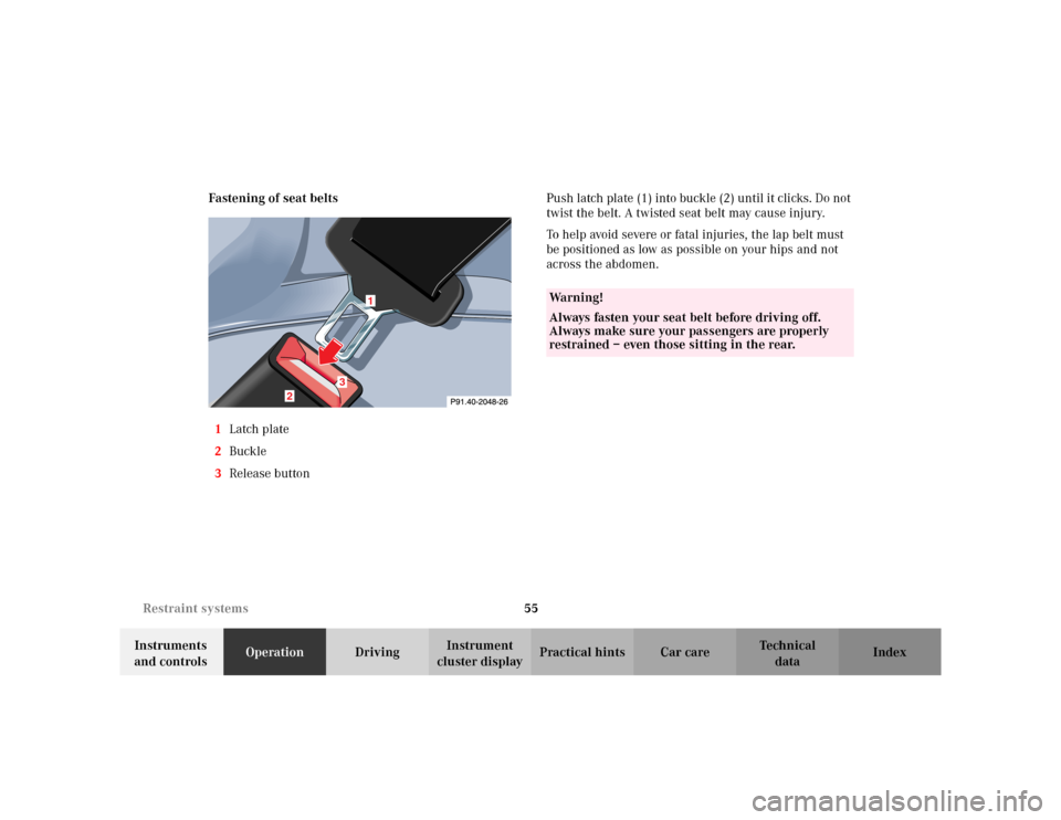 MERCEDES-BENZ CLK320 CABRIOLET 2003 C208 Workshop Manual 55 Restraint systems
Te ch n i c a l
data Instruments 
and controlsOperationDrivingInstrument 
cluster displayPractical hints Car care Index Fastening of seat belts
1Latch plate
2Buckle
3Release butto