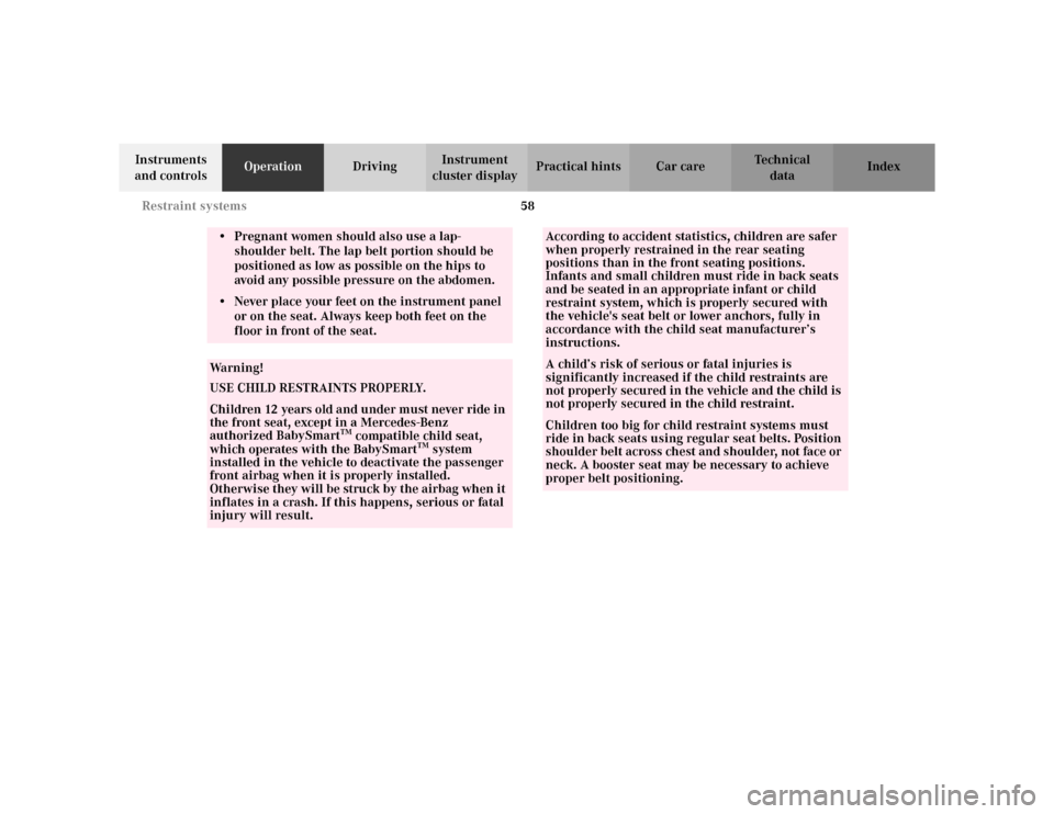 MERCEDES-BENZ CLK320 CABRIOLET 2003 C208 Repair Manual 58 Restraint systems
Te ch n i c a l
data Instruments 
and controlsOperationDrivingInstrument 
cluster displayPractical hints Car care Index
• Pregnant women should also use a lap-
shoulder belt. Th