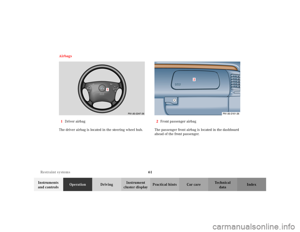 MERCEDES-BENZ CLK320 CABRIOLET 2003 C208 Repair Manual 61 Restraint systems
Te ch n i c a l
data Instruments
and controlsOperationDrivingInstrument
cluster displayPractical hints Car care Index Airbags
1Driver airbag
The driver airbag is located in the MERCEDES-BENZ CLK320 CABRIOLET 2003 C208 Repair Manual 61 Restraint systems
Te ch n i c a l
data Instruments
and controlsOperationDrivingInstrument
cluster displayPractical hints Car care Index Airbags
1Driver airbag
The driver airbag is located in the